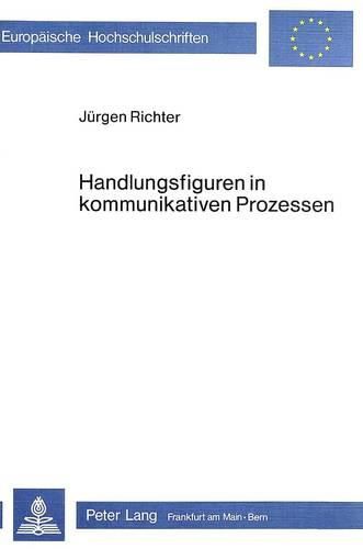 Cover image for Handlungsfiguren in Kommunikativen Prozessen: Eine Konstitutionsanalytische Untersuchung Schulischer Kommunikation