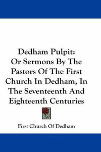 Cover image for Dedham Pulpit: Or Sermons by the Pastors of the First Church in Dedham, in the Seventeenth and Eighteenth Centuries