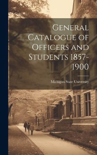 Cover image for General Catalogue of Officers and Students 1857-1900