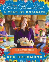 Cover image for The Pioneer Woman Cooks--A Year of Holidays: 140 Step-By-Step Recipes for Simple, Scrumptious Celebrations