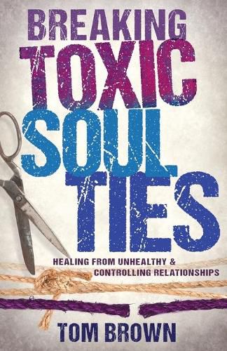 Cover image for Breaking Toxic Soul Ties: Healing from Unhealthy and Controlling Relationships