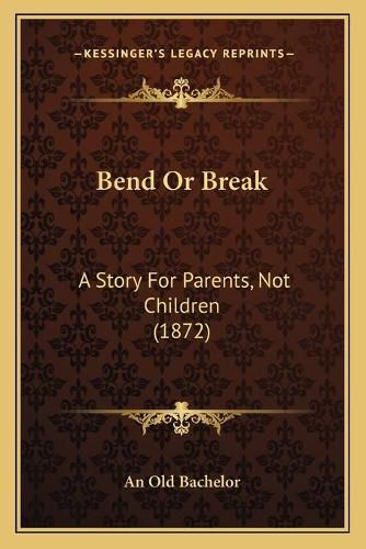 Cover image for Bend or Break: A Story for Parents, Not Children (1872)