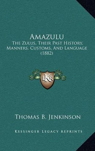 Cover image for Amazulu: The Zulus, Their Past History, Manners, Customs, and Language (1882)