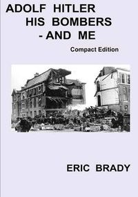 Cover image for Adolf Hitler, His Bombers - and Me. Compact Edition