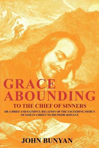 Cover image for Grace Abounding to the Chief of Sinners: Or a Brief and Faithful Relation of the Exceeding Mercy of God in Christ to His Poor Servant