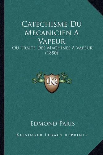 Cover image for Catechisme Du Mecanicien a Vapeur: Ou Traite Des Machines a Vapeur (1850)