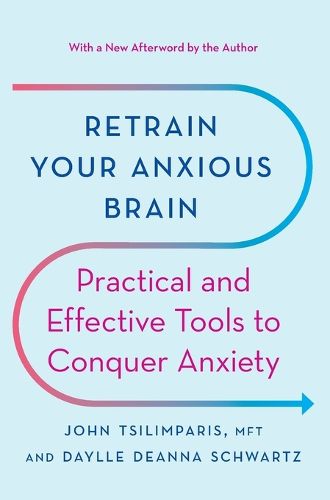 Cover image for Retrain Your Anxious Brain: Practical and Effective Tools to Conquer Anxiety