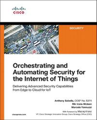 Cover image for Orchestrating and Automating Security for the Internet of Things: Delivering Advanced Security Capabilities from Edge to Cloud for IoT