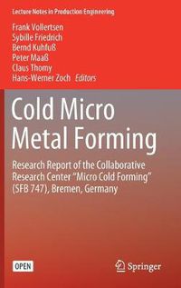 Cover image for Cold Micro Metal Forming: Research Report of the Collaborative Research Center  Micro Cold Forming  (SFB 747), Bremen, Germany