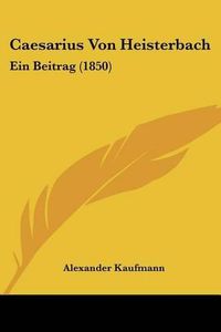 Cover image for Caesarius Von Heisterbach: Ein Beitrag (1850)