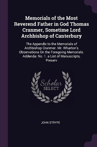 Cover image for Memorials of the Most Reverend Father in God Thomas Cranmer, Sometime Lord Archbishop of Canterbury