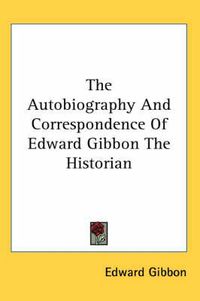 Cover image for The Autobiography and Correspondence of Edward Gibbon the Historian