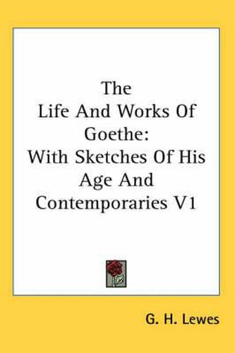 Cover image for The Life and Works of Goethe: With Sketches of His Age and Contemporaries V1