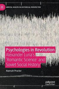 Cover image for Psychologies in Revolution: Alexander Luria's 'Romantic Science' and Soviet Social History