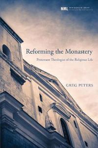 Cover image for Reforming the Monastery: Protestant Theologies of the Religious Life