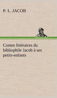 Cover image for Contes litteraires du bibliophile Jacob a ses petits-enfants