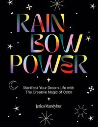 Cover image for Rainbow Power: Manifest Your Dream Life with the Creative Magic of Color