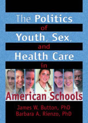 Cover image for The Politics of Youth, Sex, and Health Care in American Schools