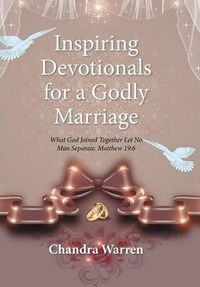 Cover image for Inspiring Devotionals for a Godly Marriage: What God Joined Together Let No Man Separate. Matthew 19:6