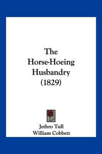 Cover image for The Horse-Hoeing Husbandry (1829)