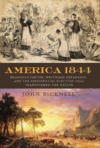 Cover image for America 1844: Religious Fervor, Westward Expansion, and the Presidential Election That Transformed a Nation