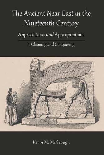 Cover image for The Ancient Near East in the Nineteenth Century: I. Claiming and Conquering