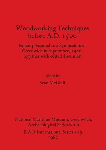 Cover image for Woodworking Techniques Before A.D.1500: Papers presented to a Symposium at Greenwich in September, 1980, together with edited discussion