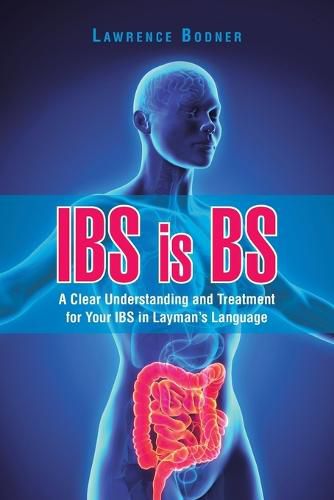 Cover image for IBS is BS: A Clear Understanding and Treatment for Your IBS in Layman's Language