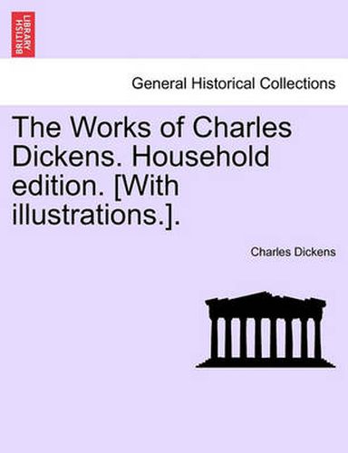 Cover image for The Works of Charles Dickens. Household Edition. [With Illustrations.].