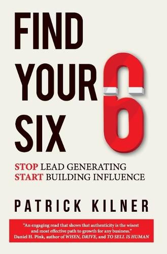 Find Your Six: Stop Lead Generating & Start Building Influence