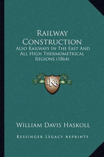 Cover image for Railway Construction: Also Railways in the East and All High Thermometrical Regions (1864)