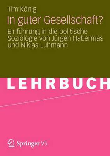 In guter Gesellschaft?: Einfuhrung in die politische Soziologie von Jurgen Habermas und Niklas Luhmann