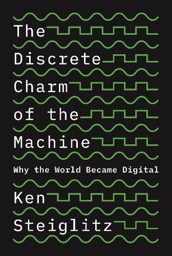 Cover image for The Discrete Charm of the Machine: Why the World Became Digital