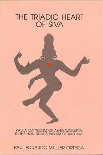 The Triadic Heart of Siva: Kaula Tantricism of Abhinavagupta in the Non-dual Shaivism of Kashmir