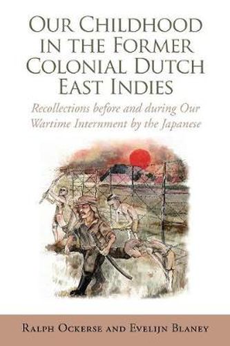 Cover image for Our Childhood in the Former Colonial Dutch East Indies: Recollections Before and During Our Wartime Internment by the Japanese