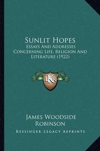 Cover image for Sunlit Hopes: Essays and Addresses Concerning Life, Religion and Literature (1922)