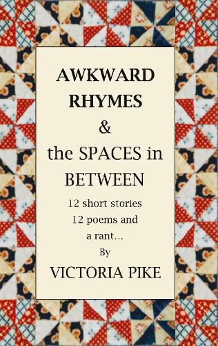 Cover image for Awkward Rhymes and The Spaces in Between: 12 Short Stories, 12 Poems and a Rant