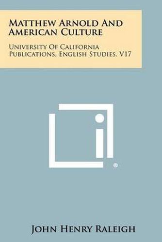 Matthew Arnold and American Culture: University of California Publications, English Studies, V17