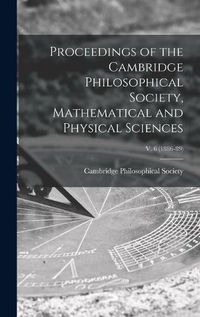 Cover image for Proceedings of the Cambridge Philosophical Society, Mathematical and Physical Sciences; v. 6 (1886-89)