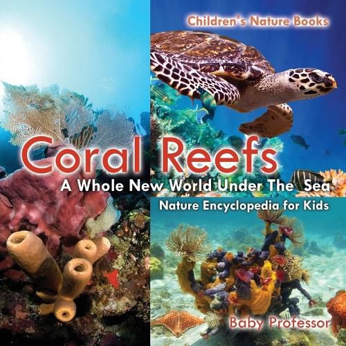 Cover image for Coral Reefs: A Whole New World Under The Sea - Nature Encyclopedia for Kids Children's Nature Books