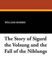 Cover image for The Story of Sigurd the Volsung and the Fall of the Niblungs