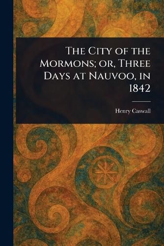 Cover image for The City of the Mormons; or, Three Days at Nauvoo, in 1842