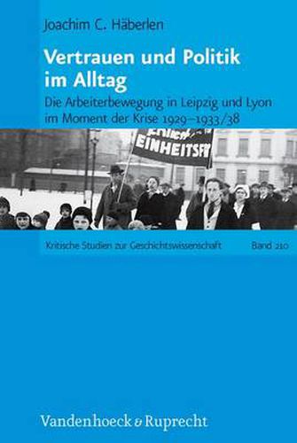 Cover image for Vertrauen und Politik im Alltag: Die Arbeiterbewegung in Leipzig und Lyon im Moment der Krise 1929--1933/38