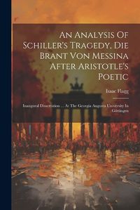 Cover image for An Analysis Of Schiller's Tragedy, Die Brant Von Messina After Aristotle's Poetic