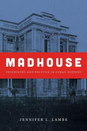 Cover image for Madhouse: Psychiatry and Politics in Cuban History