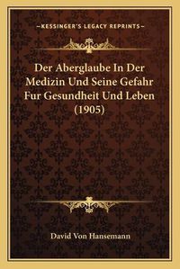 Cover image for Der Aberglaube in Der Medizin Und Seine Gefahr Fur Gesundheit Und Leben (1905)