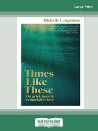 Cover image for Times Like These: On grief, hope & remarkable love