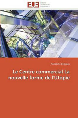 Cover image for Le Centre Commercial La Nouvelle Forme de l'Utopie