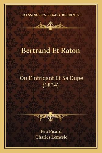 Bertrand Et Raton: Ou L'Intrigant Et Sa Dupe (1834)