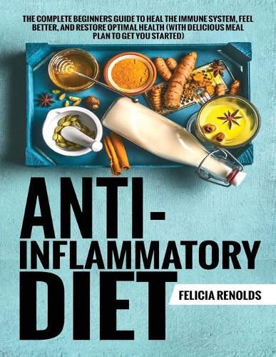 Cover image for Anti-Inflammatory Diet The Complete Beginners Guide to Heal the Immune System, Feel Better, and Restore Optimal Health (With Delicious Meal Plan to Get You Started)